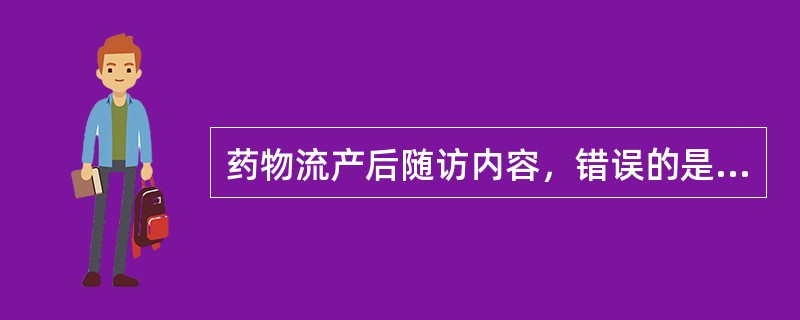 药物流产后随访内容，错误的是：（）