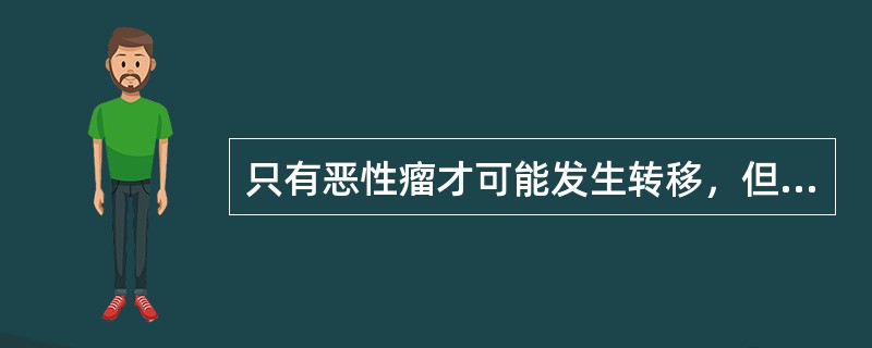 只有恶性瘤才可能发生转移，但有的恶性瘤绝少发生转移，故凡有转移瘤形成的肿瘤均为恶