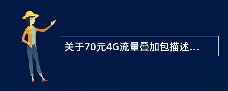 关于70元4G流量叠加包描述正确的是（）