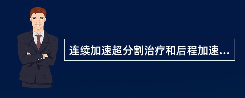 连续加速超分割治疗和后程加速超分割治疗的目的是为了提高局部控制率并保护正常组织。