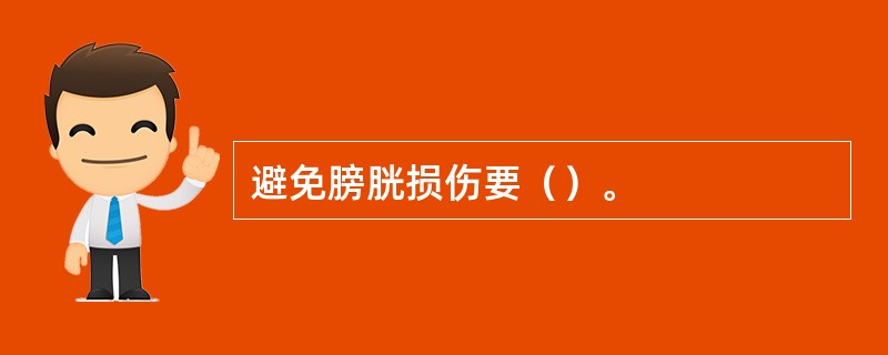 避免膀胱损伤要（）。