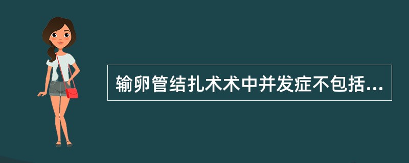 输卵管结扎术术中并发症不包括（）。