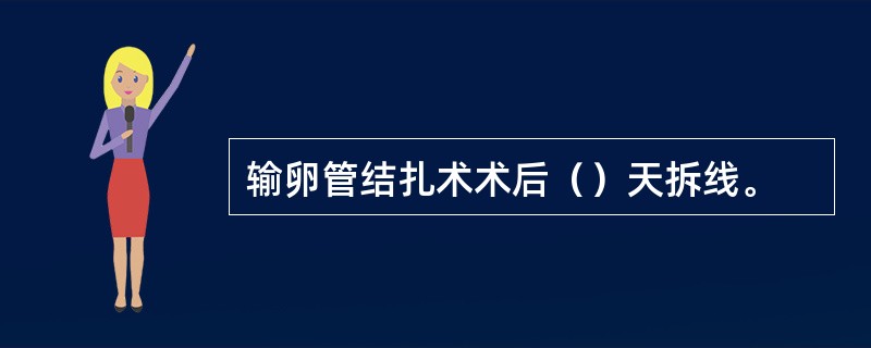 输卵管结扎术术后（）天拆线。