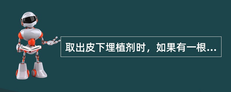 取出皮下埋植剂时，如果有一根游离远离切口，应如何处理？（）