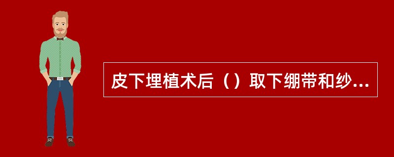 皮下埋植术后（）取下绷带和纱布？