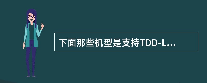 下面那些机型是支持TDD-LTE的？（）