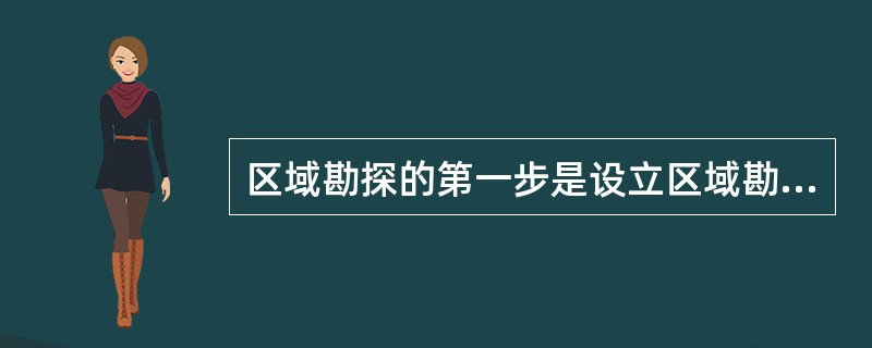 区域勘探的第一步是设立区域勘探项目，立项阶段的主要任务是（）。