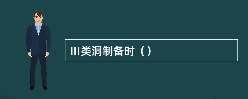 Ⅲ类洞制备时（）