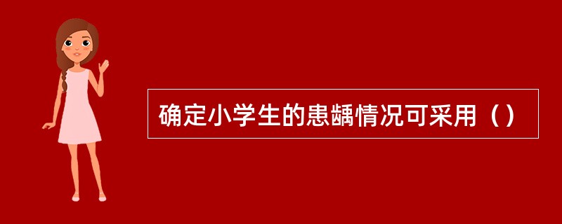 确定小学生的患龋情况可采用（）