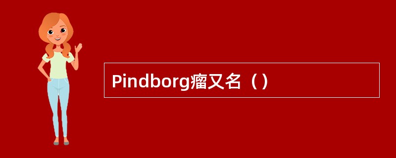 Pindborg瘤又名（）