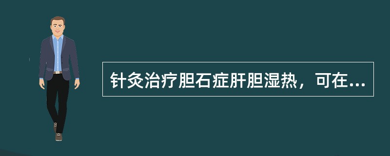 针灸治疗胆石症肝胆湿热，可在基础方上再加（）。