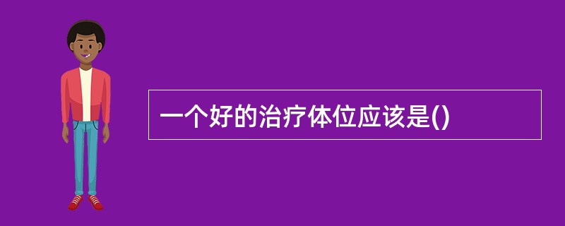 一个好的治疗体位应该是()