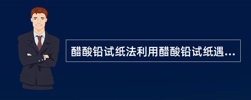 醋酸铅试纸法利用醋酸铅试纸遇硫化氢生成（）的硫化铅的反应，通过与标准比色板对比，