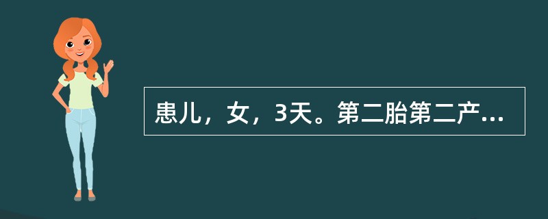 患儿，女，3天。第二胎第二产，足月顺产；生后15小时开始黄疸，血清总胆红素102