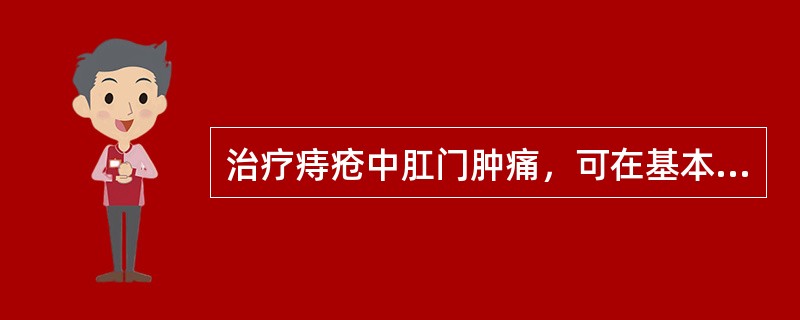 治疗痔疮中肛门肿痛，可在基本处方上再加（）。