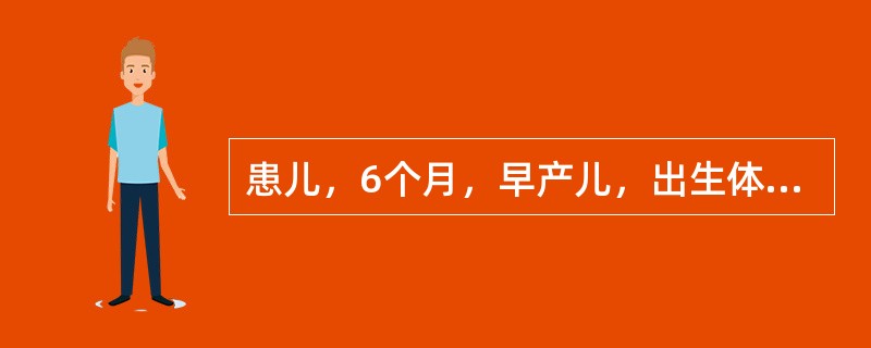 患儿，6个月，早产儿，出生体重2200g，母乳喂养，现体重8kg，家长发现孩子多