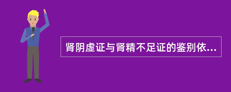 肾阴虚证与肾精不足证的鉴别依据是（）