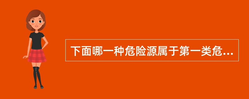 下面哪一种危险源属于第一类危险源？