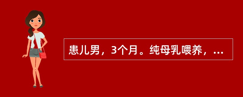 患儿男，3个月。纯母乳喂养，偶加鱼肝油1滴，户外活动少，有时多汗、烦躁不安。体检