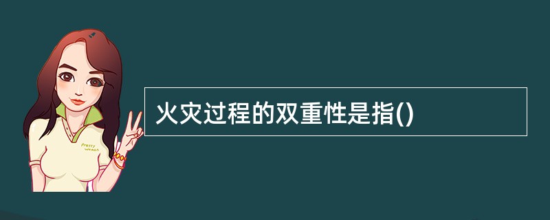 火灾过程的双重性是指()