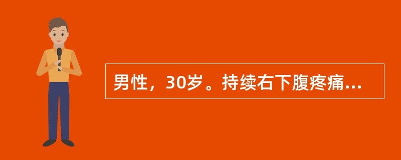 男性，30岁。持续右下腹疼痛5天，伴呕吐、恶心。查体：体温38℃，轻度脱水，右下