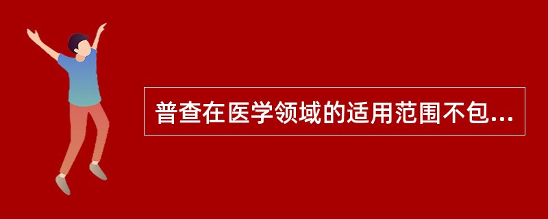 普查在医学领域的适用范围不包括()。