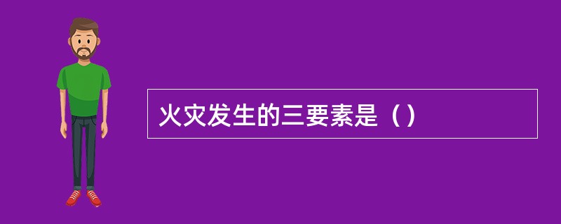 火灾发生的三要素是（）