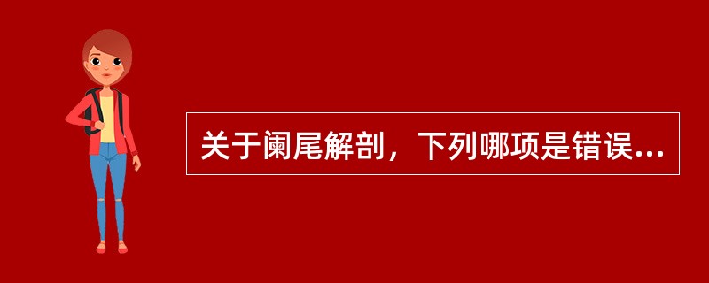 关于阑尾解剖，下列哪项是错误的（）。