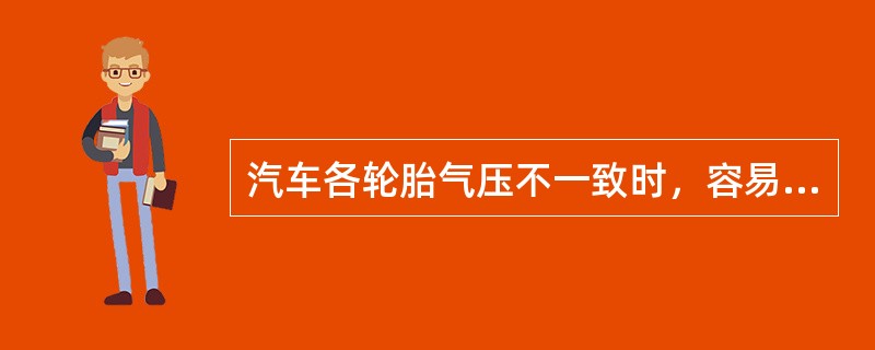 汽车各轮胎气压不一致时，容易造成的后果是什么？（）