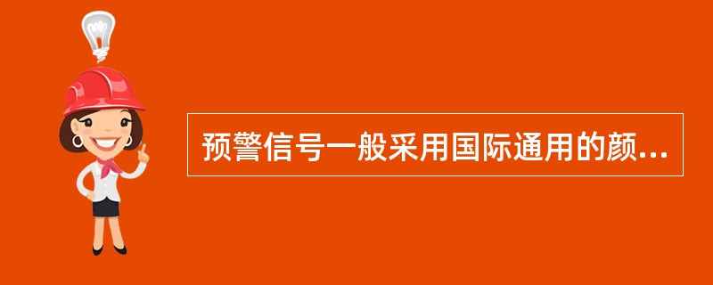 预警信号一般采用国际通用的颜色表示不同的安全状况，按照事故的严重性和紧急程度，颜