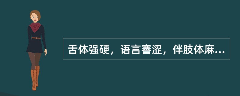 舌体强硬，语言謇涩，伴肢体麻木，属（）