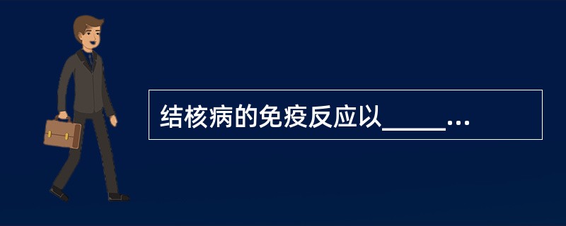 结核病的免疫反应以_______为主，结核病时发生的变态反应属于_______变