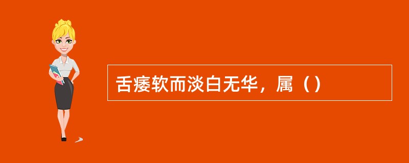 舌痿软而淡白无华，属（）