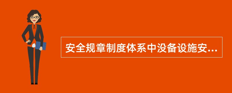 安全规章制度体系中没备设施安全管理制度不包括()。