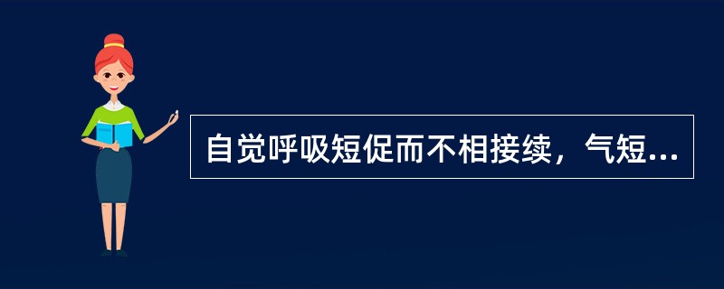 自觉呼吸短促而不相接续，气短不足以息，称之为（）