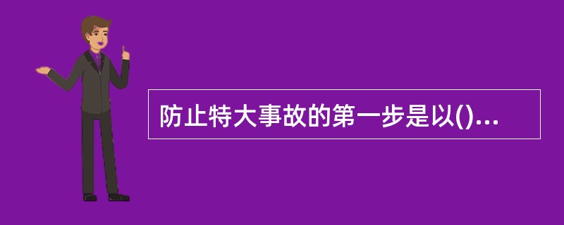 防止特大事故的第一步是以()为依据，确认或辨识重大危险源。