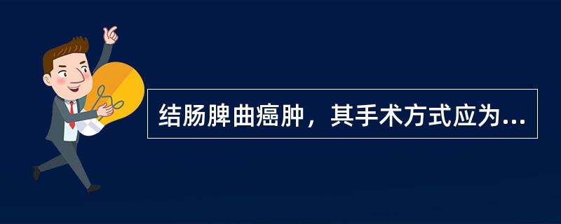 结肠脾曲癌肿，其手术方式应为（）。