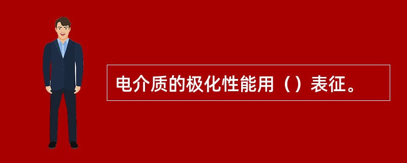 电介质的极化性能用（）表征。