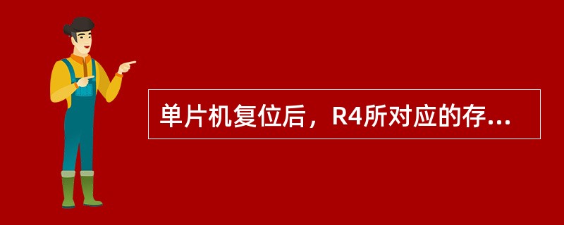 单片机复位后，R4所对应的存储单元的地址为（），因上电时PSW=（）。这时当前的