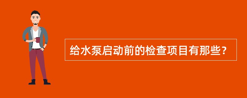 给水泵启动前的检查项目有那些？