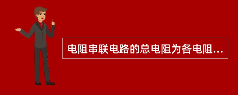 电阻串联电路的总电阻为各电阻（）。