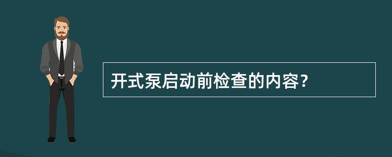 开式泵启动前检查的内容？