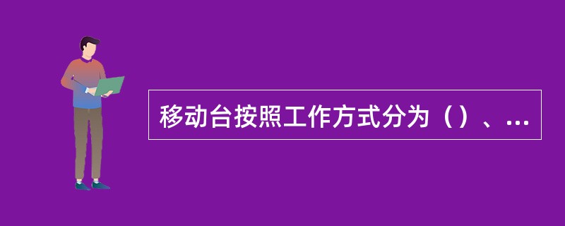 移动台按照工作方式分为（）、（）、（）三种。