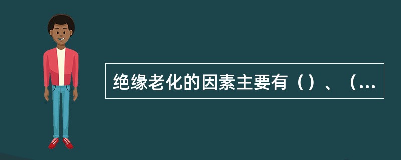 绝缘老化的因素主要有（）、（）、其他影响因素等因素。