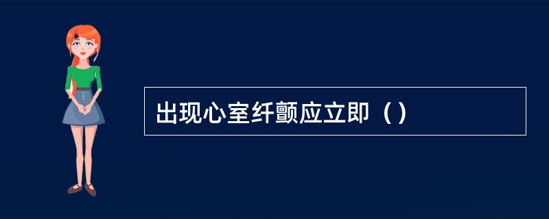 出现心室纤颤应立即（）