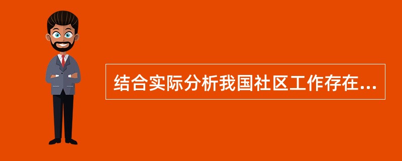 结合实际分析我国社区工作存在的问题及其对策。