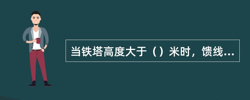 当铁塔高度大于（）米时，馈线金属外层在铁塔中部增加一处接地。（）