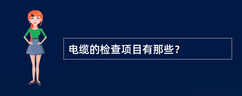 电缆的检查项目有那些？