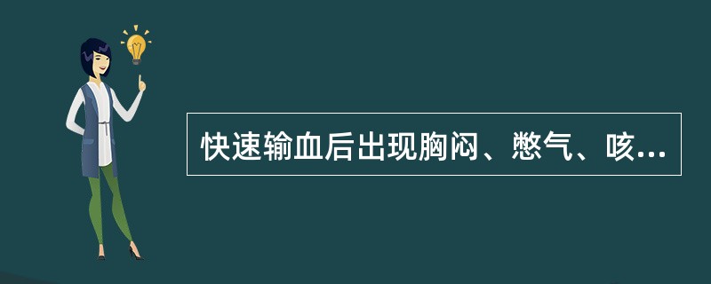 快速输血后出现胸闷、憋气、咳血性泡沫痰，查体见颈静脉怒张、双肺湿鮰音。应考虑病人