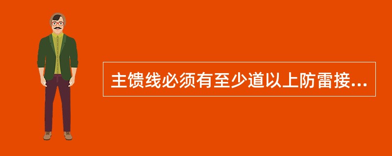 主馈线必须有至少道以上防雷接地线。（）